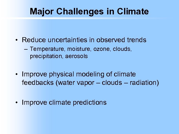 Major Challenges in Climate • Reduce uncertainties in observed trends – Temperature, moisture, ozone,