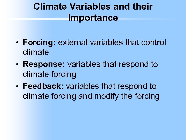 Climate Variables and their Importance • Forcing: external variables that control climate • Response: