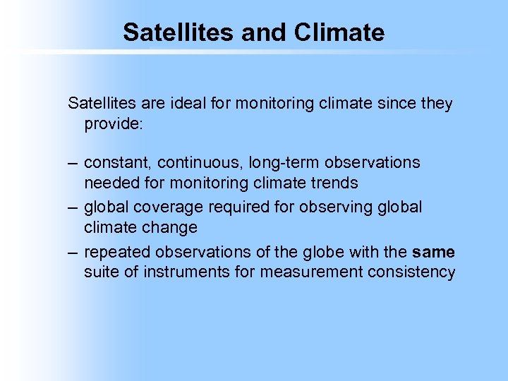 Satellites and Climate Satellites are ideal for monitoring climate since they provide: – constant,