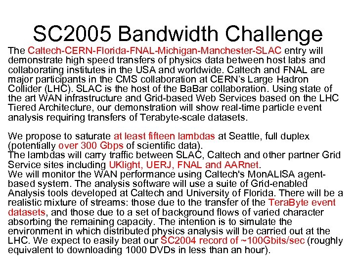 SC 2005 Bandwidth Challenge The Caltech-CERN-Florida-FNAL-Michigan-Manchester-SLAC entry will demonstrate high speed transfers of physics