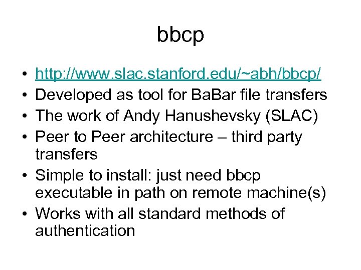 bbcp • • http: //www. slac. stanford. edu/~abh/bbcp/ Developed as tool for Ba. Bar