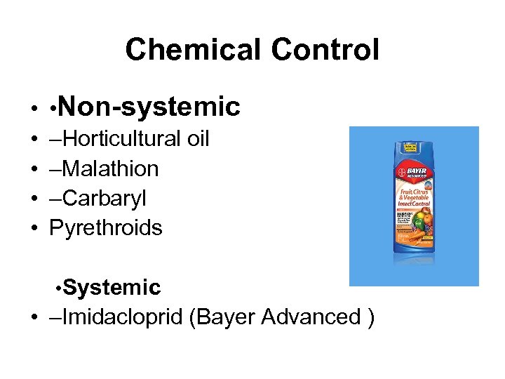 Chemical Control • • • Non-systemic –Horticultural oil –Malathion –Carbaryl Pyrethroids • Systemic •