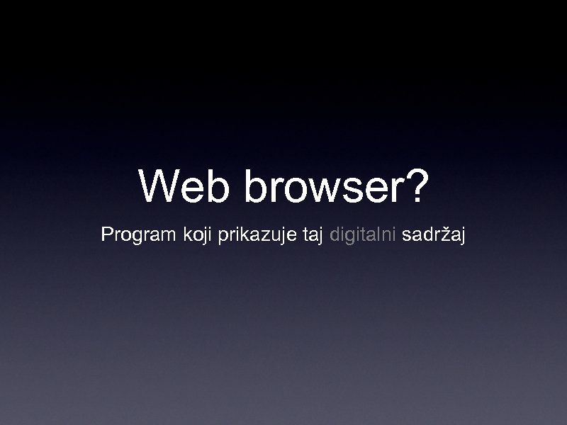Web browser? Program koji prikazuje taj digitalni sadržaj 