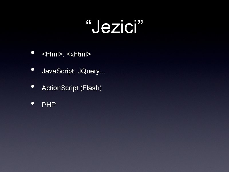 “Jezici” • • <html>, <xhtml> Java. Script, JQuery. . . Action. Script (Flash) PHP