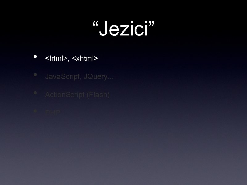 “Jezici” • • <html>, <xhtml> Java. Script, JQuery. . . Action. Script (Flash) PHP