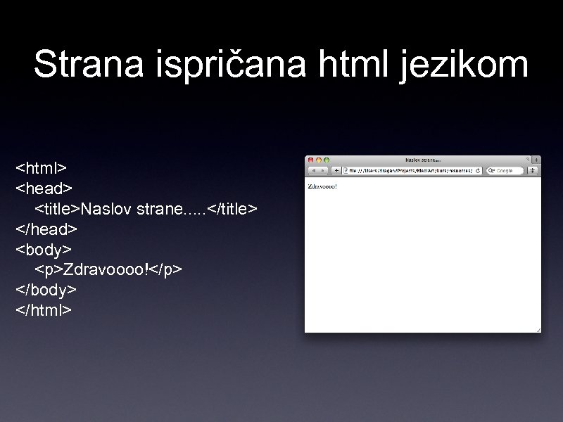 Strana ispričana html jezikom <html> <head> <title>Naslov strane. . . </title> </head> <body> <p>Zdravoooo!</p>