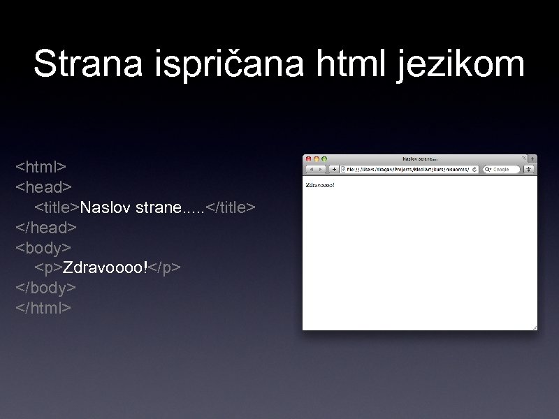 Strana ispričana html jezikom <html> <head> <title>Naslov strane. . . </title> </head> <body> <p>Zdravoooo!</p>