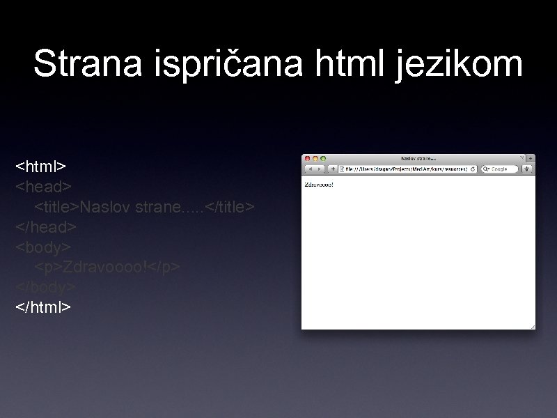 Strana ispričana html jezikom <html> <head> <title>Naslov strane. . . </title> </head> <body> <p>Zdravoooo!</p>
