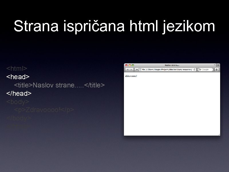 Strana ispričana html jezikom <html> <head> <title>Naslov strane. . . </title> </head> <body> <p>Zdravoooo!</p>