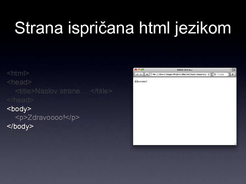 Strana ispričana html jezikom <html> <head> <title>Naslov strane. . . </title> </head> <body> <p>Zdravoooo!</p>