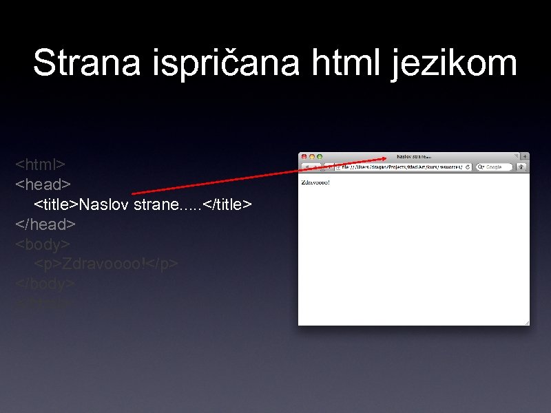 Strana ispričana html jezikom <html> <head> <title>Naslov strane. . . </title> </head> <body> <p>Zdravoooo!</p>