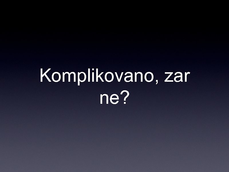 Komplikovano, zar ne? 