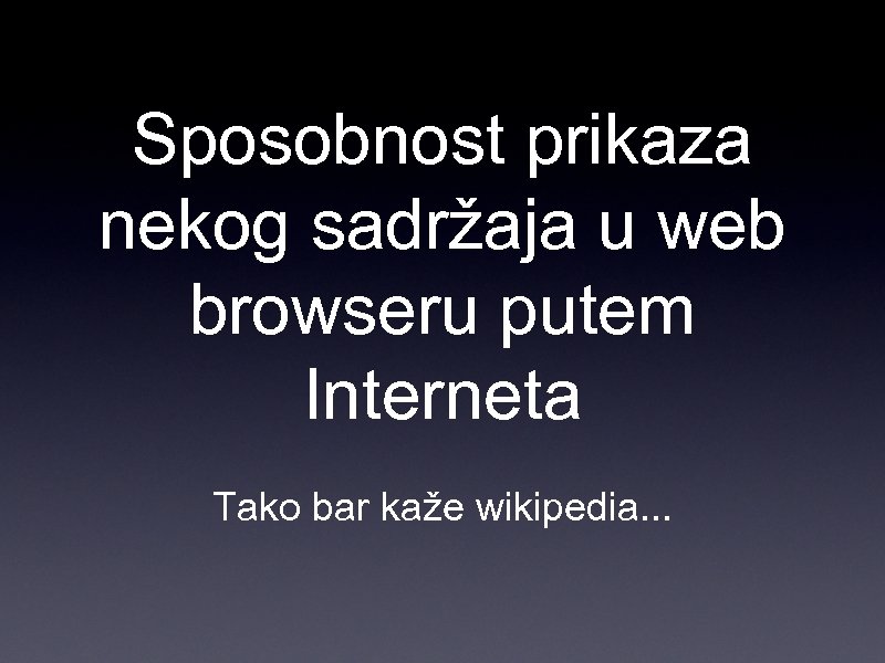 Sposobnost prikaza nekog sadržaja u web browseru putem Interneta Tako bar kaže wikipedia. .