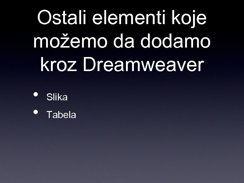 Ostali elementi koje možemo da dodamo kroz Dreamweaver • • Slika Tabela 
