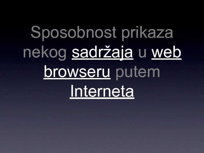 Sposobnost prikaza nekog sadržaja u web browseru putem Interneta 