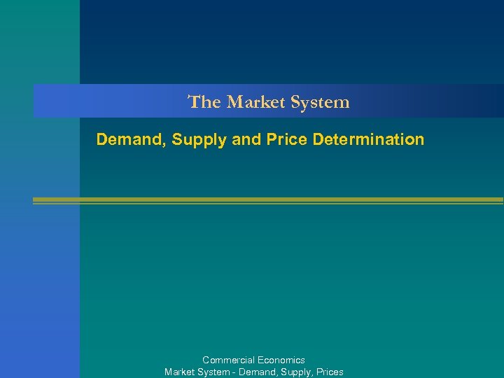 The Market System Demand, Supply and Price Determination Commercial Economics Market System - Demand,