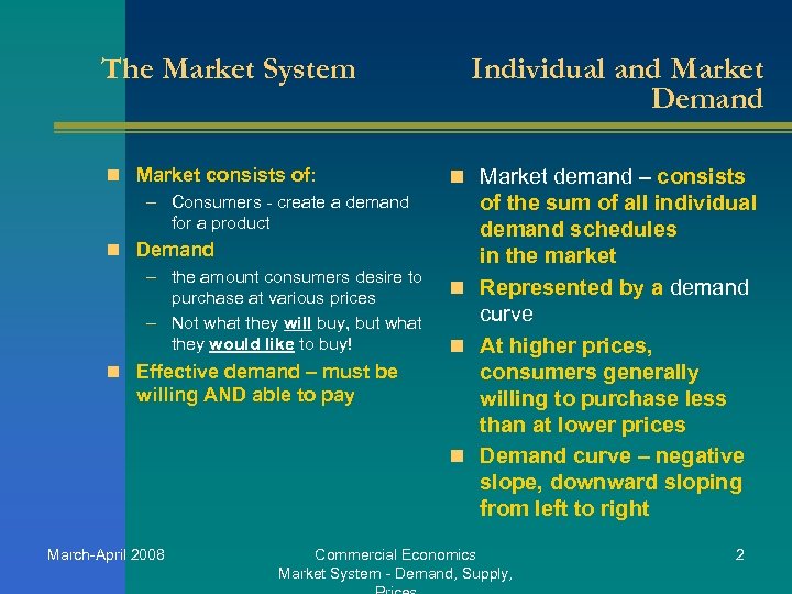 The Market System n Market consists of: – Consumers - create a demand for