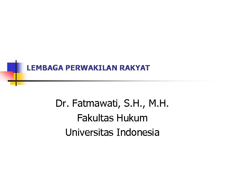 LEMBAGA PERWAKILAN RAKYAT Dr. Fatmawati, S. H. , M. H. Fakultas Hukum Universitas Indonesia
