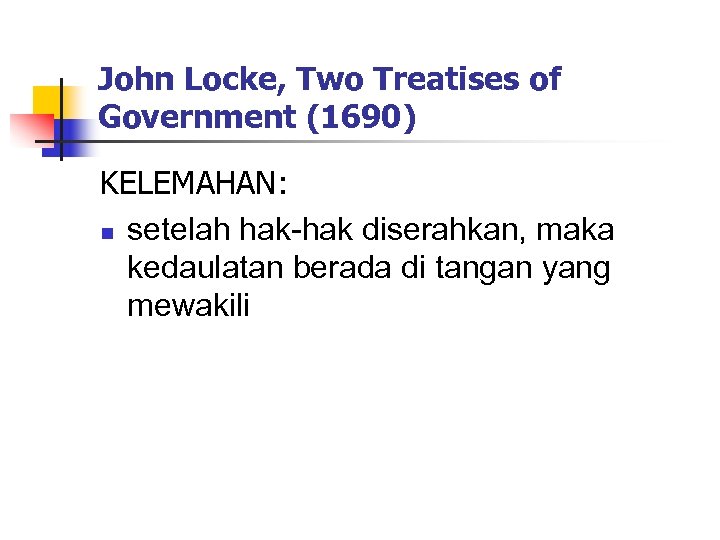 John Locke, Two Treatises of Government (1690) KELEMAHAN: n setelah hak-hak diserahkan, maka kedaulatan