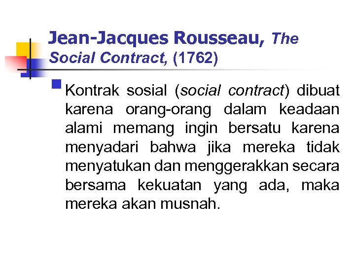 Jean-Jacques Rousseau, The Social Contract, (1762) §Kontrak sosial (social contract) dibuat karena orang-orang dalam