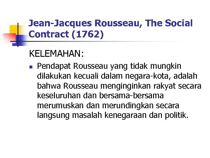 Jean-Jacques Rousseau, The Social Contract (1762) KELEMAHAN: n Pendapat Rousseau yang tidak mungkin dilakukan
