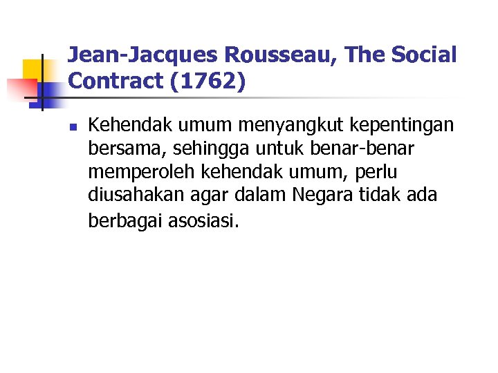 Jean-Jacques Rousseau, The Social Contract (1762) n Kehendak umum menyangkut kepentingan bersama, sehingga untuk