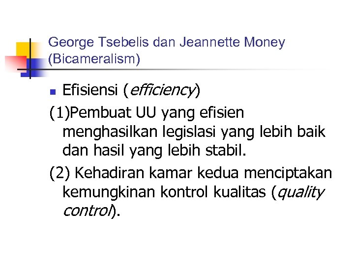 George Tsebelis dan Jeannette Money (Bicameralism) Efisiensi (efficiency) (1)Pembuat UU yang efisien menghasilkan legislasi