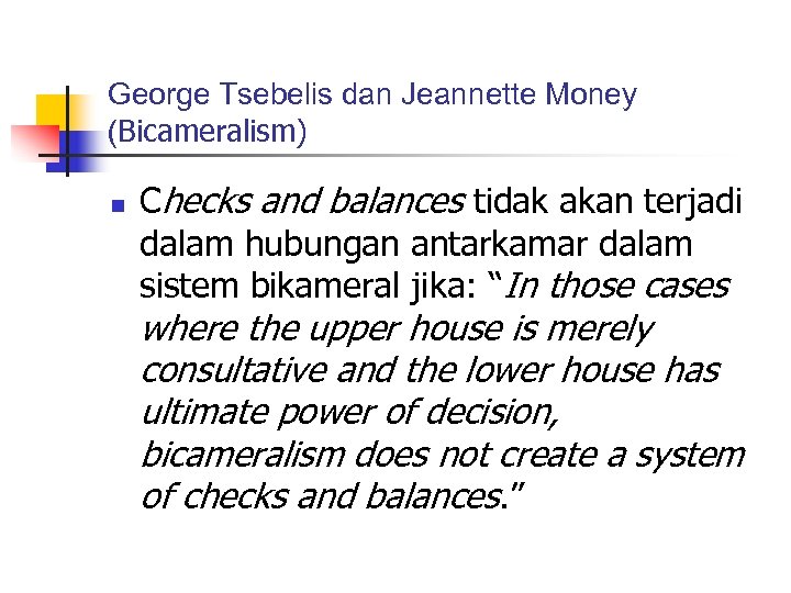 George Tsebelis dan Jeannette Money (Bicameralism) n Checks and balances tidak akan terjadi dalam