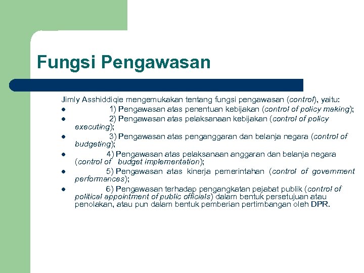 Fungsi Pengawasan Jimly Asshiddiqie mengemukakan tentang fungsi pengawasan (control), yaitu: l 1) Pengawasan atas