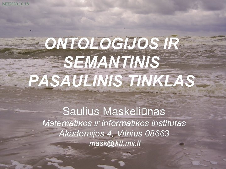 MII 2000. 18 ONTOLOGIJOS IR SEMANTINIS PASAULINIS TINKLAS Saulius Maskeliūnas Matematikos ir informatikos institutas