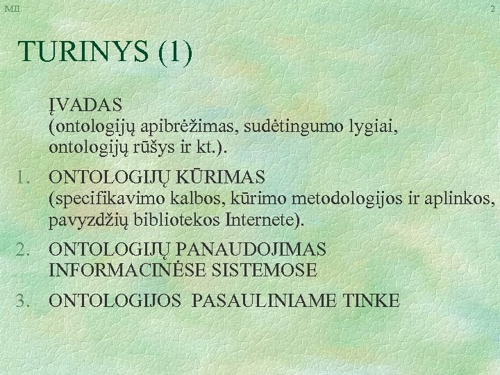 MII 2 TURINYS (1) ĮVADAS (ontologijų apibrėžimas, sudėtingumo lygiai, ontologijų rūšys ir kt. ).