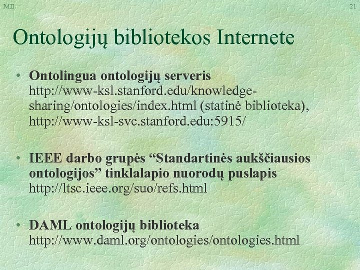 MII 21 Ontologijų bibliotekos Internete • Ontolingua ontologijų serveris http: //www-ksl. stanford. edu/knowledgesharing/ontologies/index. html