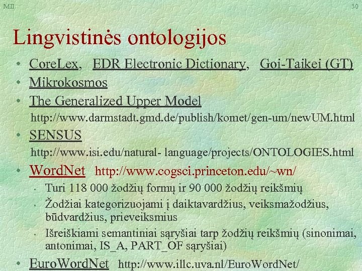 MII 30 Lingvistinės ontologijos • Core. Lex, EDR Electronic Dictionary, Goi-Taikei (GT) • Mikrokosmos