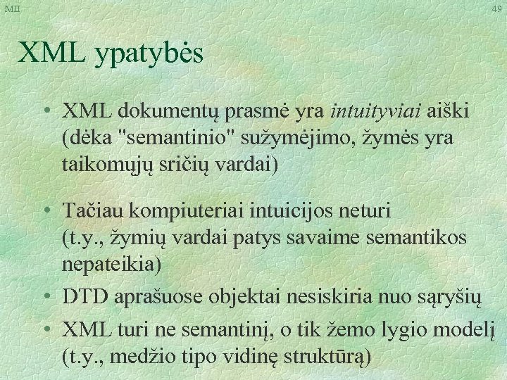 MII 49 XML ypatybės • XML dokumentų prasmė yra intuityviai aiški (dėka 