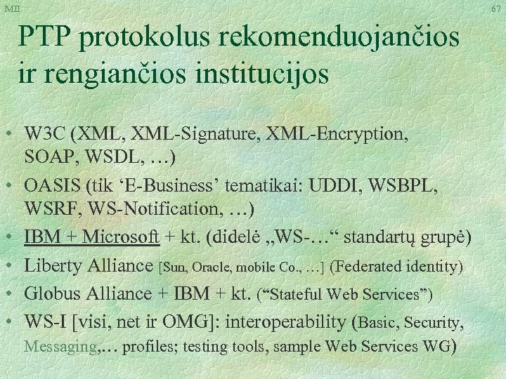 MII PTP protokolus rekomenduojančios ir rengiančios institucijos • W 3 C (XML, XML-Signature, XML-Encryption,