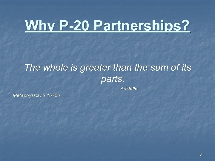Why P-20 Partnerships? The whole is greater than the sum of its parts. Aristotle