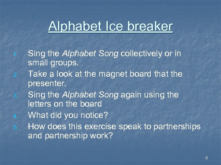 Alphabet Ice breaker 1. 2. 3. 4. 5. Sing the Alphabet Song collectively or