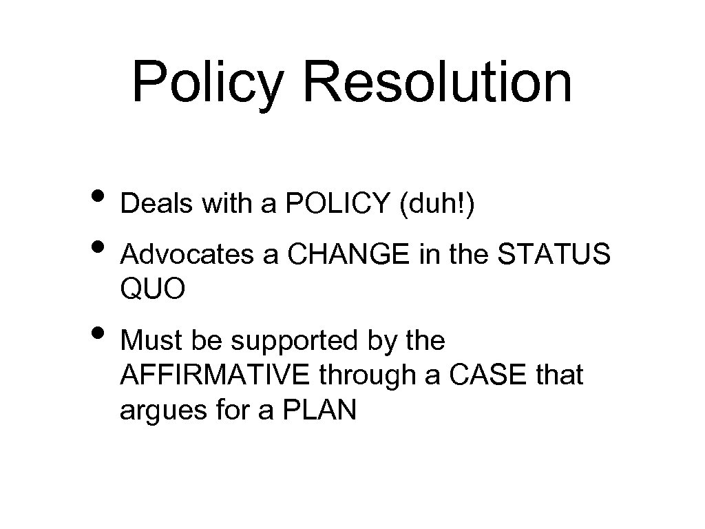 Policy Resolution • Deals with a POLICY (duh!) • Advocates a CHANGE in the