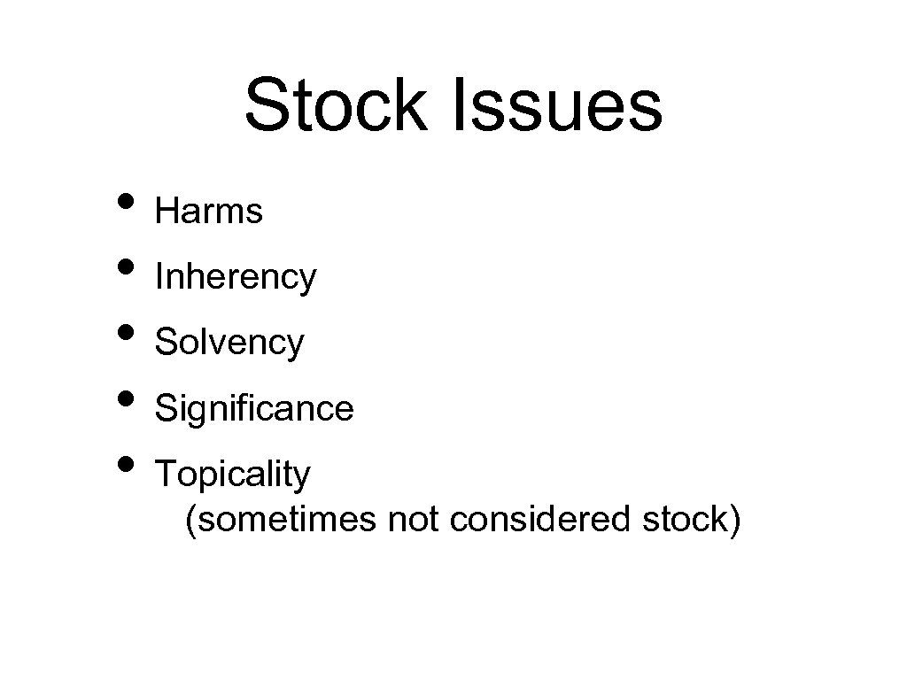 Stock Issues • Harms • Inherency • Solvency • Significance • Topicality (sometimes not