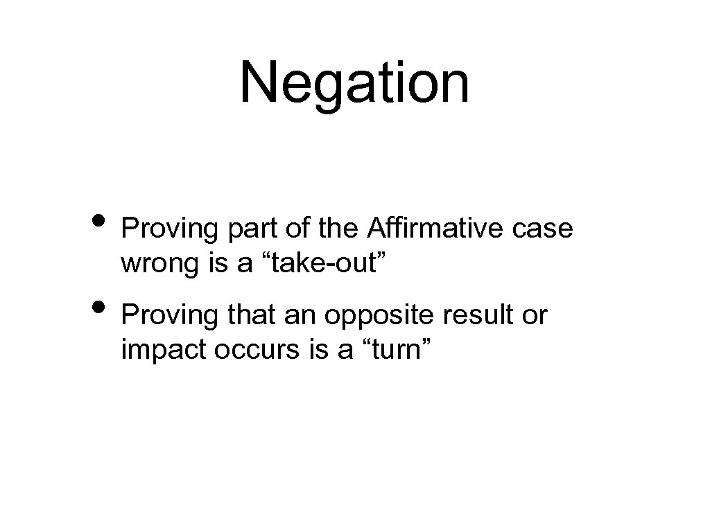 Negation • Proving part of the Affirmative case wrong is a “take-out” • Proving
