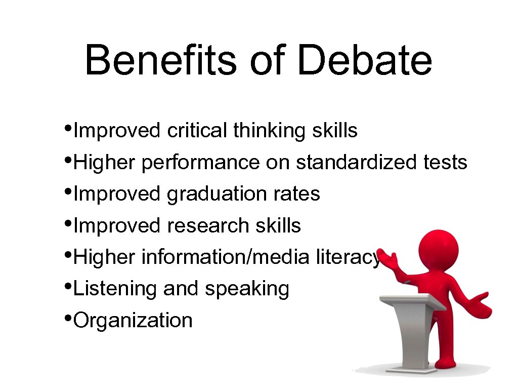 Benefits of Debate • Improved critical thinking skills • Higher performance on standardized tests