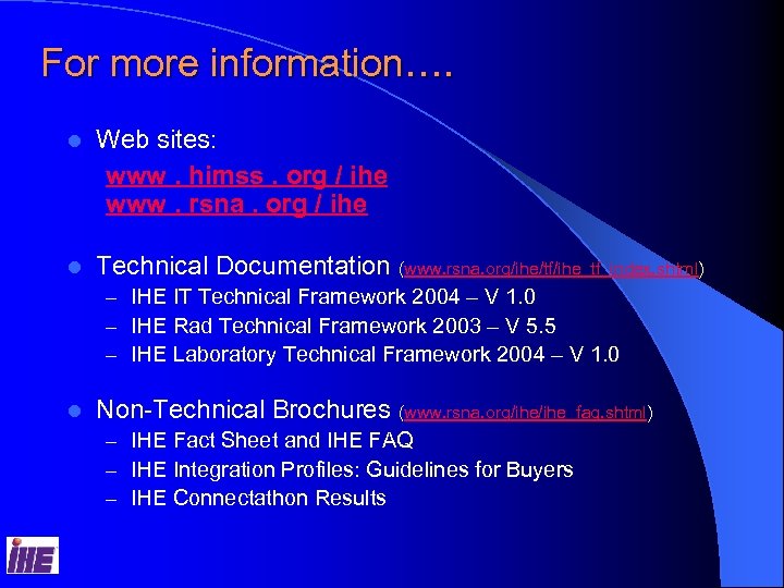 For more information…. l Web sites: www. himss. org / ihe www. rsna. org