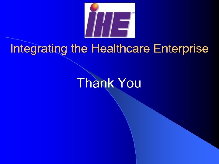 Integrating the Healthcare Enterprise Thank You 