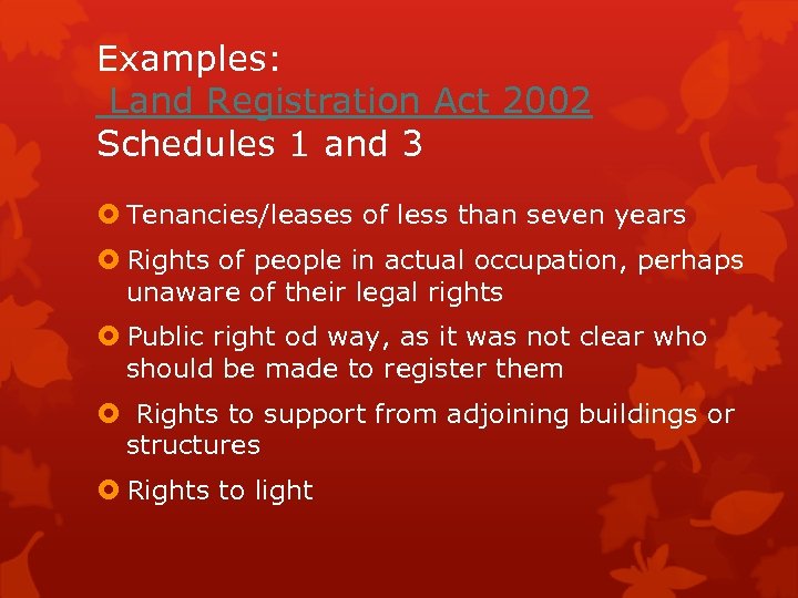 Examples: Land Registration Act 2002 Schedules 1 and 3 Tenancies/leases of less than seven