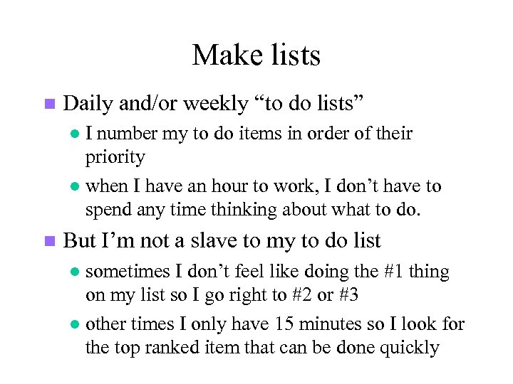 Make lists n Daily and/or weekly “to do lists” I number my to do