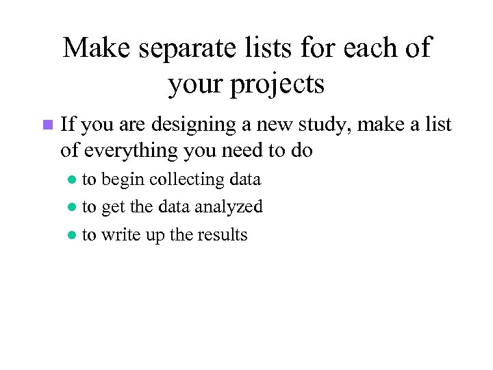 Make separate lists for each of your projects n If you are designing a