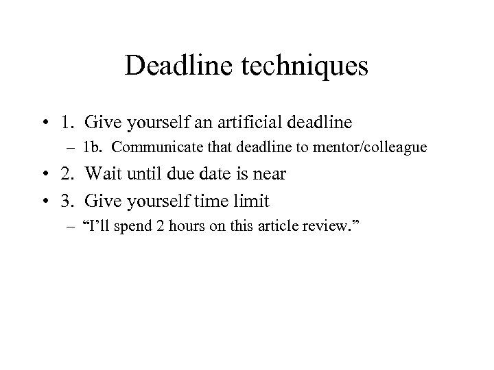 Deadline techniques • 1. Give yourself an artificial deadline – 1 b. Communicate that