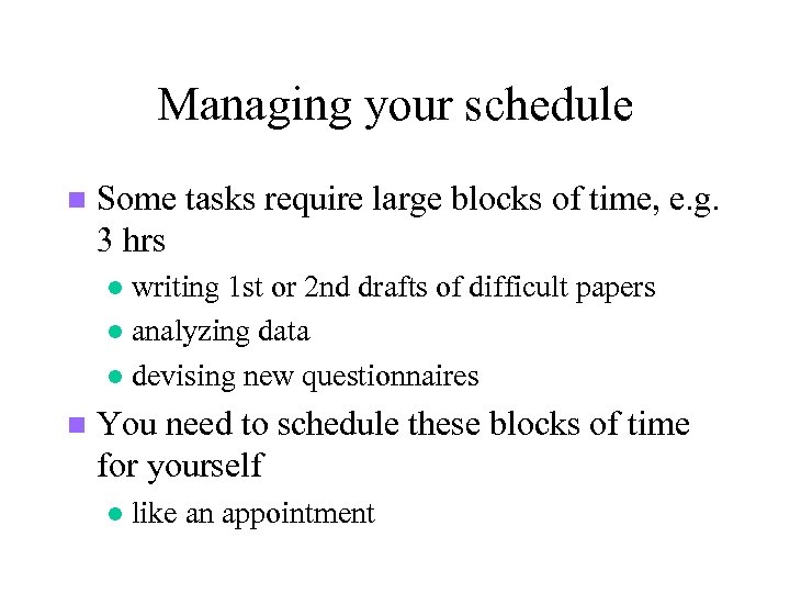 Managing your schedule n Some tasks require large blocks of time, e. g. 3