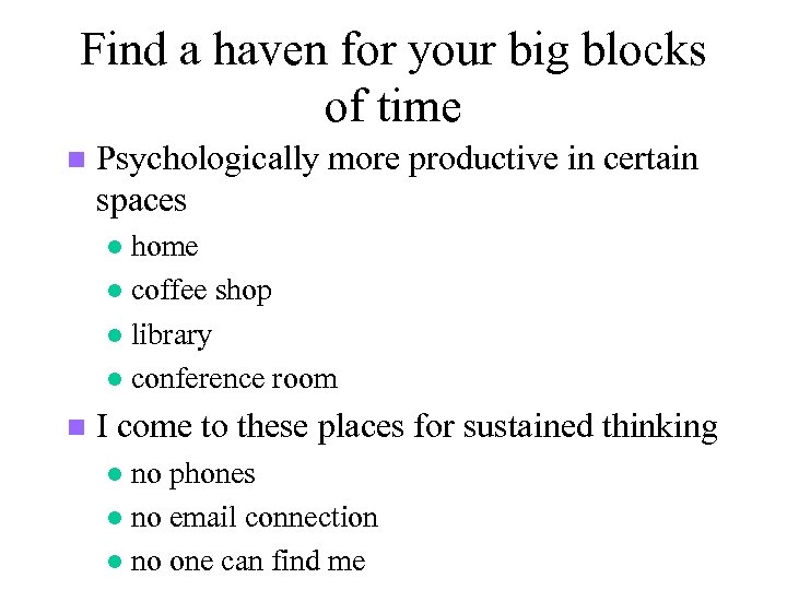 Find a haven for your big blocks of time n Psychologically more productive in