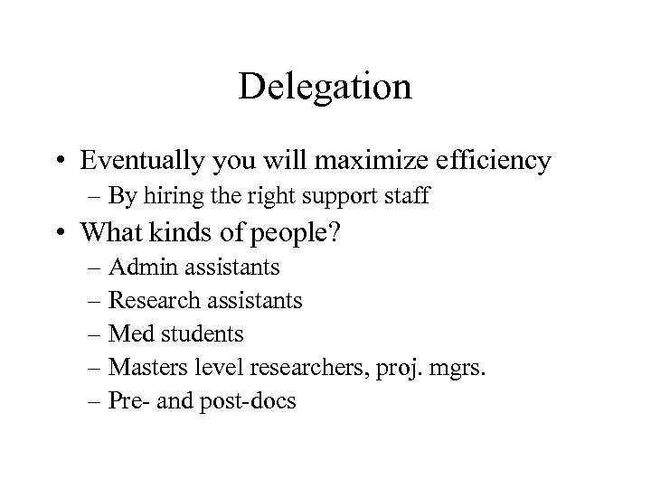 Delegation • Eventually you will maximize efficiency – By hiring the right support staff